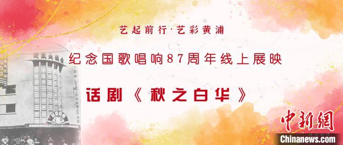 纪念《义勇军进行曲》唱响87周年 上海线上展映话剧《秋之白华》